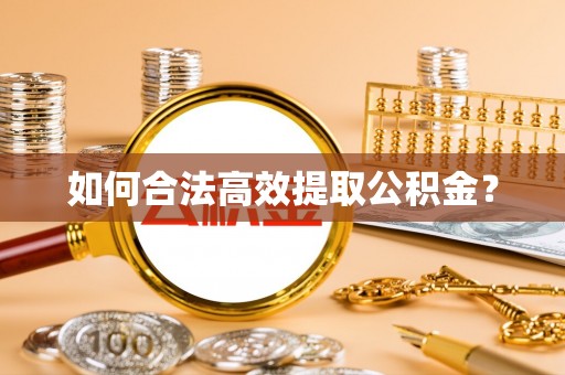 叶县如何合法高效提取公积金？