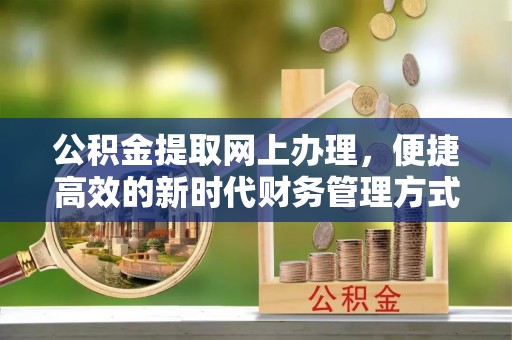 叶县公积金提取网上办理，便捷高效的新时代财务管理方式