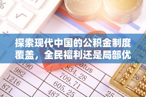 叶县探索现代中国的公积金制度覆盖，全民福利还是局部优势？