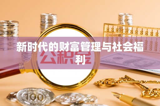 叶县新时代的财富管理与社会福利