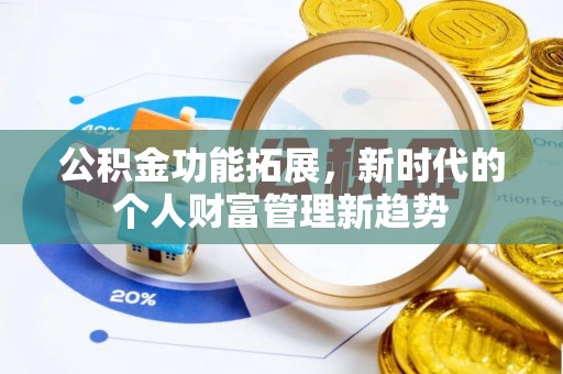 叶县公积金功能拓展，新时代的个人财富管理新趋势