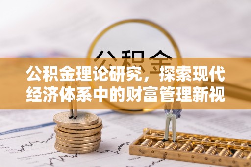 叶县公积金理论研究，探索现代经济体系中的财富管理新视角