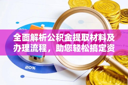 叶县全面解析公积金提取材料及办理流程，助您轻松搞定资金提取