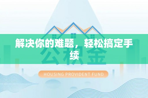 叶县解决你的难题，轻松搞定手续