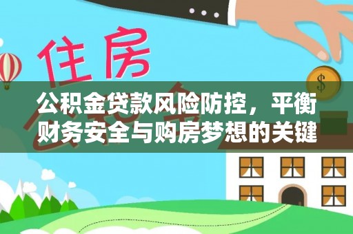 叶县公积金贷款风险防控，平衡财务安全与购房梦想的关键