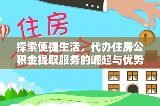 叶县探索便捷生活，代办住房公积金提取服务的崛起与优势