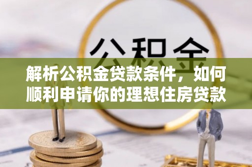 叶县解析公积金贷款条件，如何顺利申请你的理想住房贷款