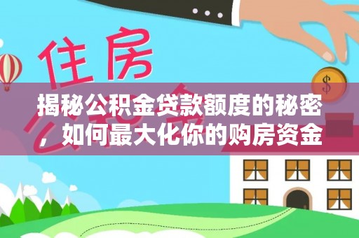叶县揭秘公积金贷款额度的秘密，如何最大化你的购房资金