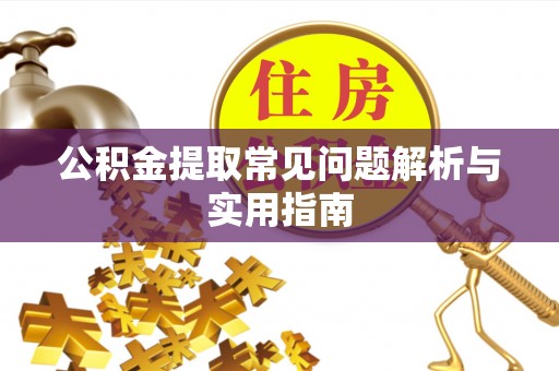 叶县公积金提取常见问题解析与实用指南