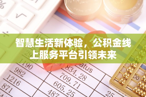 叶县智慧生活新体验，公积金线上服务平台引领未来