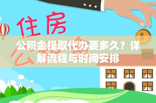 叶县公积金提取代办要多久？详解流程与时间安排