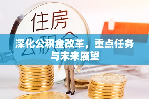 叶县深化公积金改革，重点任务与未来展望