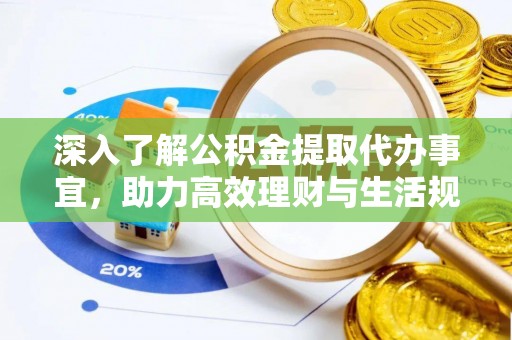 叶县深入了解公积金提取代办事宜，助力高效理财与生活规划