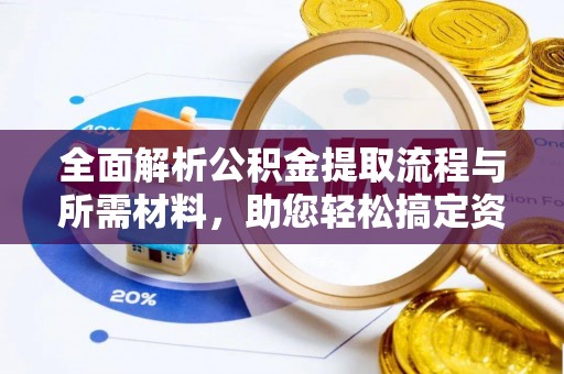 叶县全面解析公积金提取流程与所需材料，助您轻松搞定资金提取