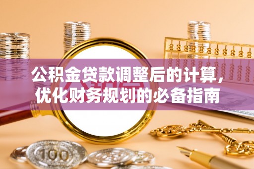叶县公积金贷款调整后的计算，优化财务规划的必备指南