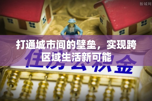 叶县打通城市间的壁垒，实现跨区域生活新可能