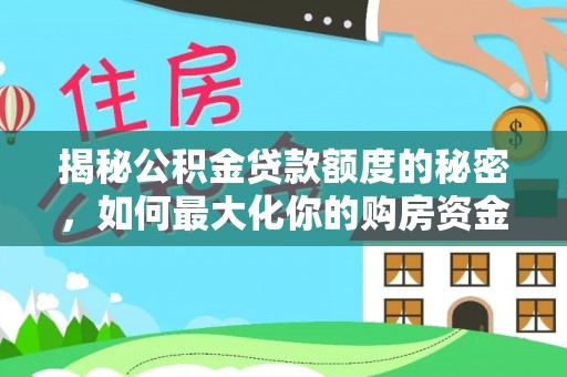 叶县揭秘公积金贷款额度的秘密，如何最大化你的购房资金？