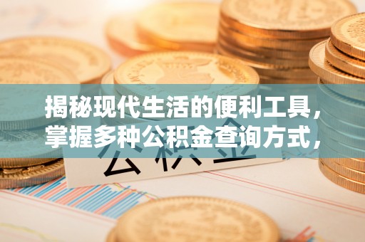 叶县揭秘现代生活的便利工具，掌握多种公积金查询方式，让财富管理更轻松