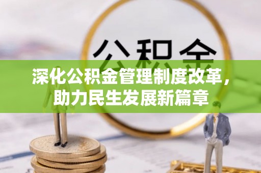 叶县深化公积金管理制度改革，助力民生发展新篇章