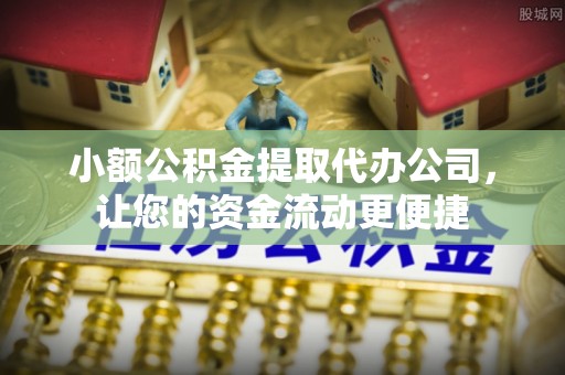 叶县小额公积金提取代办公司，让您的资金流动更便捷